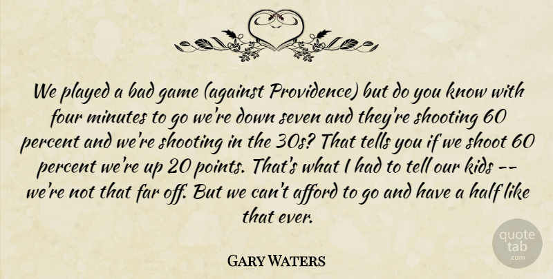 Gary Waters Quote About Afford, Bad, Far, Four, Game: We Played A Bad Game...