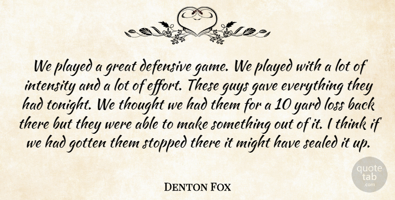 Denton Fox Quote About Defensive, Gave, Gotten, Great, Guys: We Played A Great Defensive...