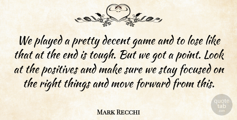 Mark Recchi Quote About Decent, Focused, Forward, Game, Lose: We Played A Pretty Decent...