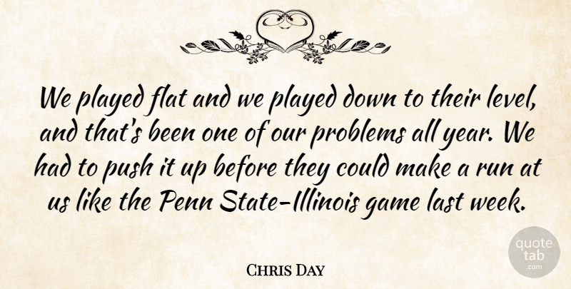 Chris Day Quote About Flat, Game, Last, Penn, Played: We Played Flat And We...