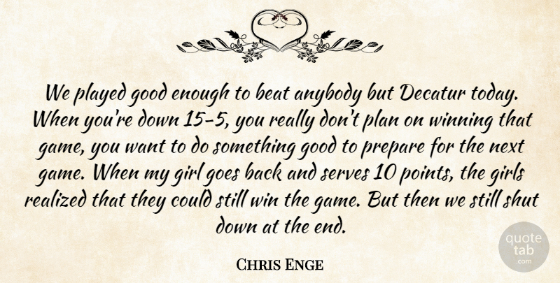 Chris Enge Quote About Anybody, Beat, Girl, Girls, Goes: We Played Good Enough To...