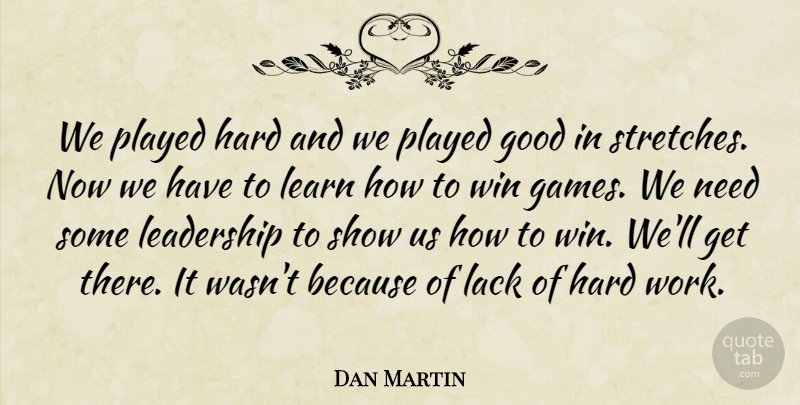 Dan Martin Quote About Good, Hard, Lack, Leadership, Learn: We Played Hard And We...