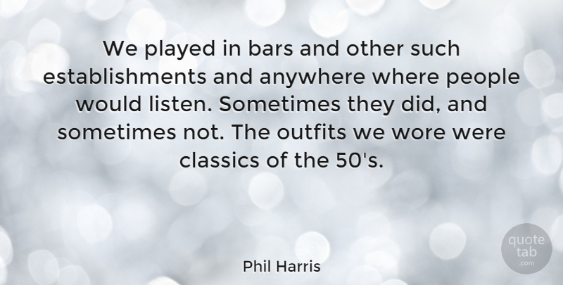 Phil Harris Quote About American Musician, Bars, Outfits, People, Played: We Played In Bars And...
