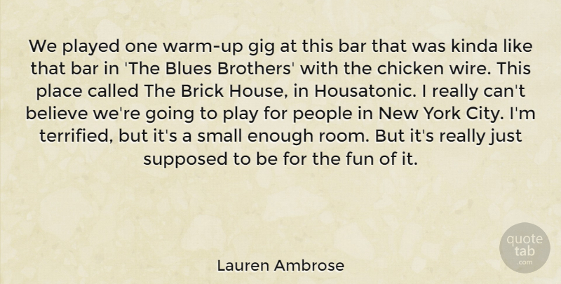 Lauren Ambrose Quote About Bar, Believe, Blues, Brick, Chicken: We Played One Warm Up...