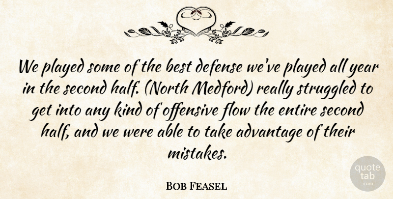 Bob Feasel Quote About Advantage, Best, Defense, Entire, Flow: We Played Some Of The...