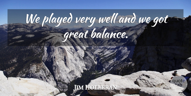 Jim Holleran Quote About Great, Played: We Played Very Well And...