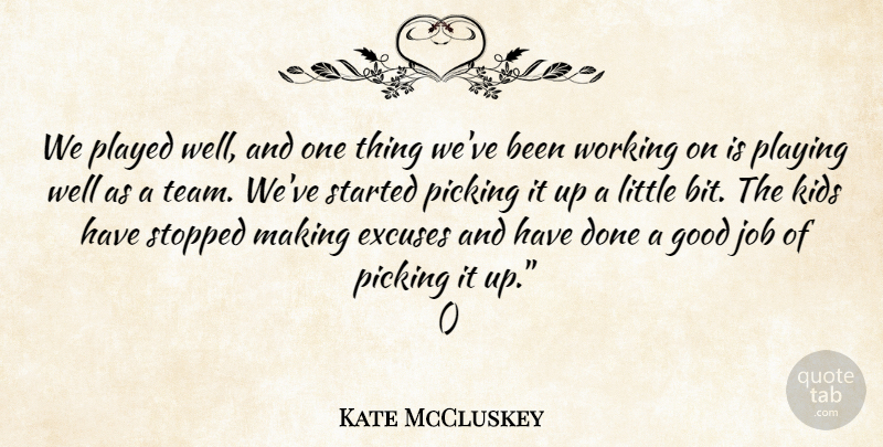 Kate McCluskey Quote About Excuses, Good, Job, Kids, Picking: We Played Well And One...