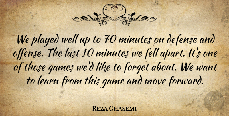 Reza Ghasemi Quote About Defense, Fell, Forget, Games, Last: We Played Well Up To...