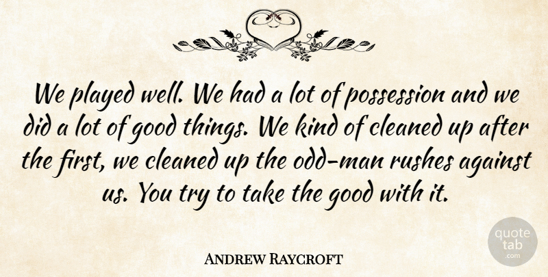 Andrew Raycroft Quote About Against, Cleaned, Good, Played, Possession: We Played Well We Had...