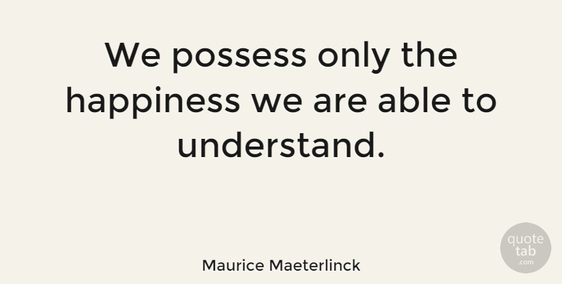 Maurice Maeterlinck Quote About Happiness, Possess: We Possess Only The Happiness...