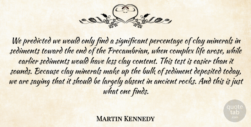 Martin Kennedy Quote About Absent, Ancient, Bulk, Clay, Complex: We Predicted We Would Only...
