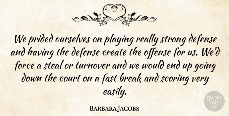 Barbara Jacobs Quote About Break, Court, Create, Defense, Fast: We Prided Ourselves On Playing...