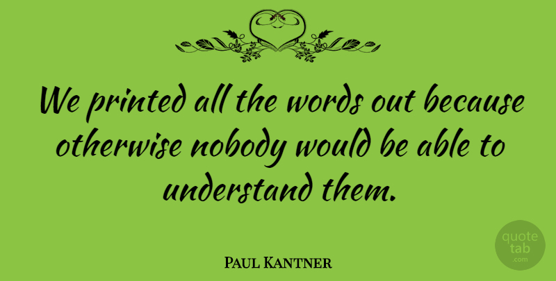 Paul Kantner Quote About Otherwise, Printed: We Printed All The Words...