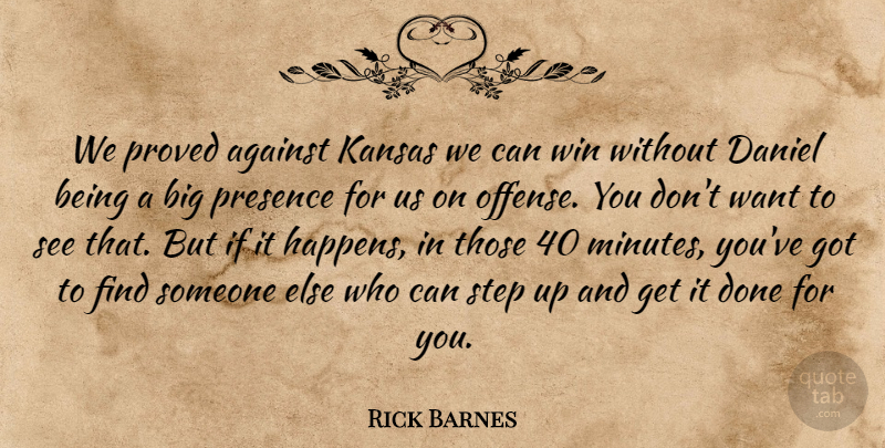 Rick Barnes Quote About Against, Daniel, Kansas, Presence, Proved: We Proved Against Kansas We...