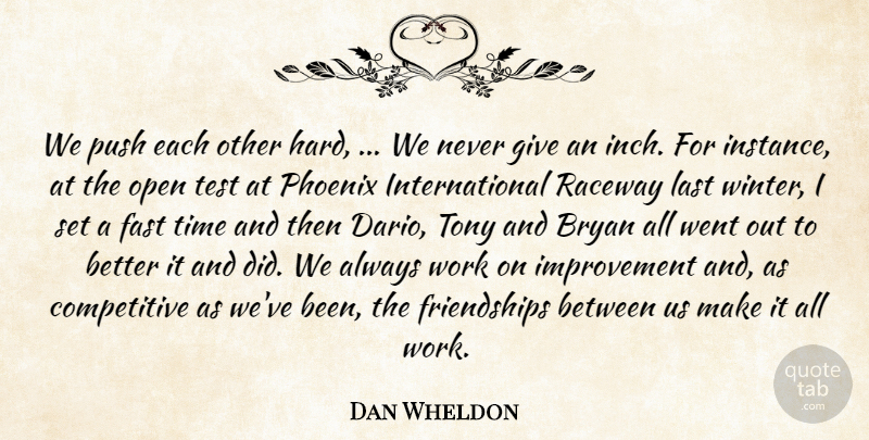 Dan Wheldon Quote About Bryan, Fast, Improvement, Last, Open: We Push Each Other Hard...