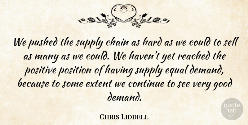 Chris Liddell Quote About Chain, Continue, Equal, Extent, Good: We Pushed The Supply Chain...