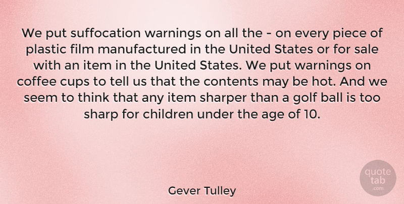 Gever Tulley Quote About Age, Ball, Children, Contents, Cups: We Put Suffocation Warnings On...