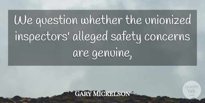 Gary Mickelson Quote About Alleged, Concerns, Question, Safety, Whether: We Question Whether The Unionized...
