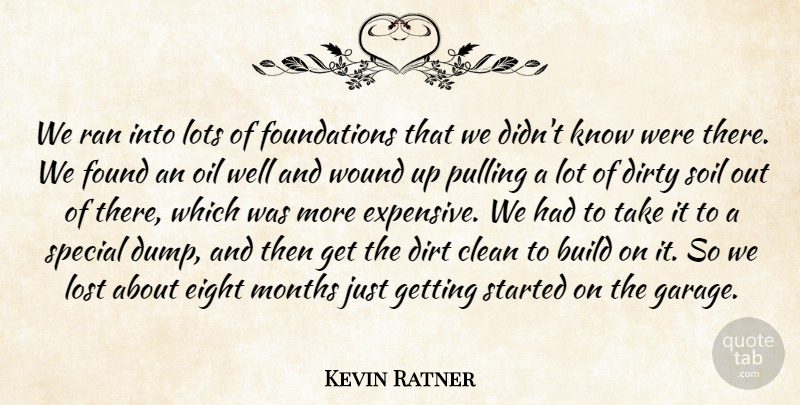 Kevin Ratner Quote About Build, Clean, Dirty, Eight, Found: We Ran Into Lots Of...