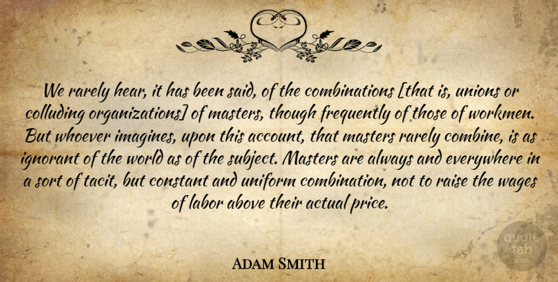 Adam Smith Quote About Organization, Ignorant, World: We Rarely Hear It Has...