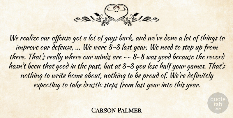 Carson Palmer Quote About Definitely, Drastic, Expecting, Good, Guys: We Realize Our Offense Got...