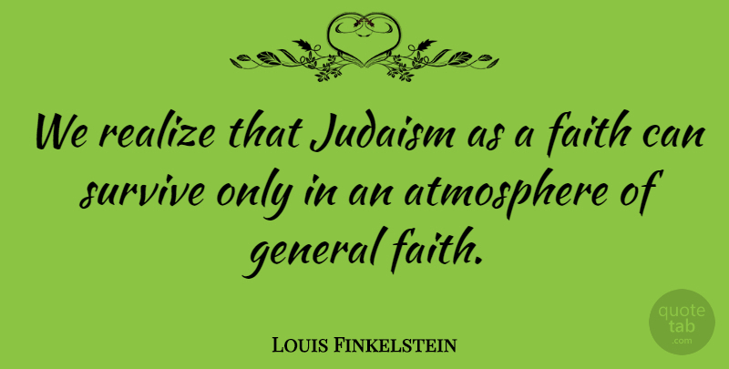 Louis Finkelstein Quote About Atmosphere, Realizing, Judaism: We Realize That Judaism As...