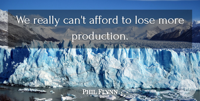 Phil Flynn Quote About Afford, Lose: We Really Cant Afford To...