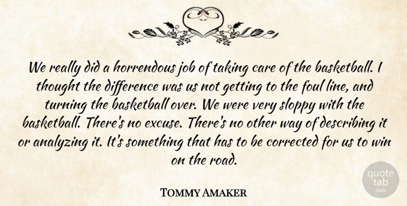 Tommy Amaker Quote About Analyzing, Basketball, Care, Corrected, Describing: We Really Did A Horrendous...