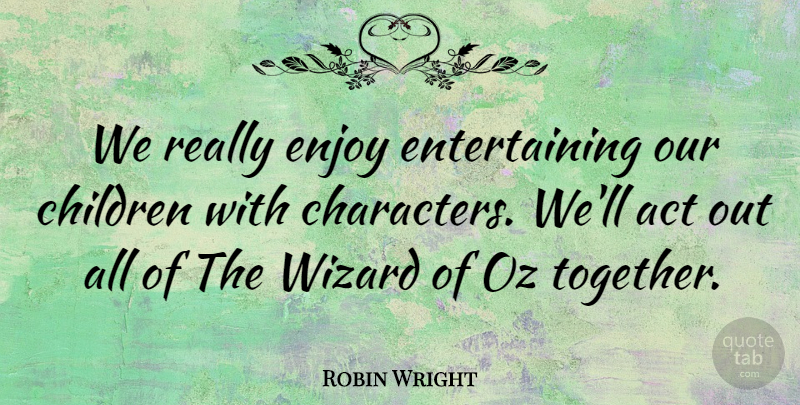 Robin Wright Quote About Children, Oz, Wizard: We Really Enjoy Entertaining Our...