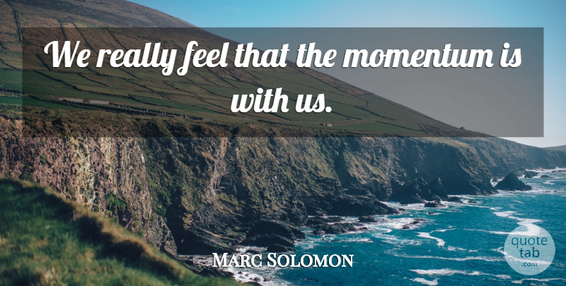 Marc Solomon Quote About Momentum: We Really Feel That The...