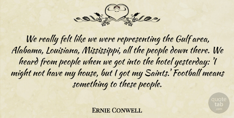 Ernie Conwell Quote About Felt, Football, Gulf, Heard, Hotel: We Really Felt Like We...