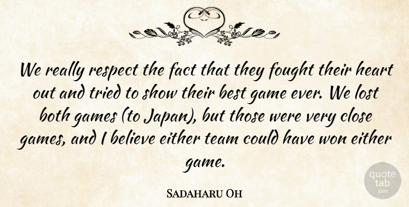 Sadaharu Oh Quote About Believe, Best, Both, Close, Either: We Really Respect The Fact...