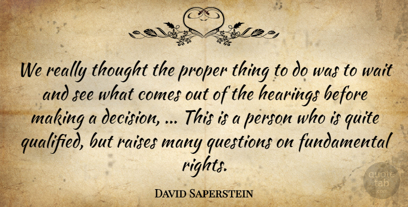 David Saperstein Quote About Hearings, Proper, Questions, Quite, Raises: We Really Thought The Proper...