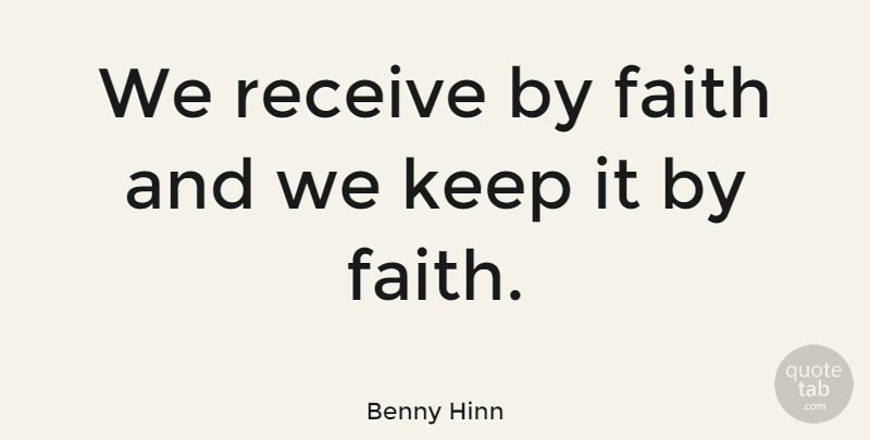 Benny Hinn Quote About Faith: We Receive By Faith And...