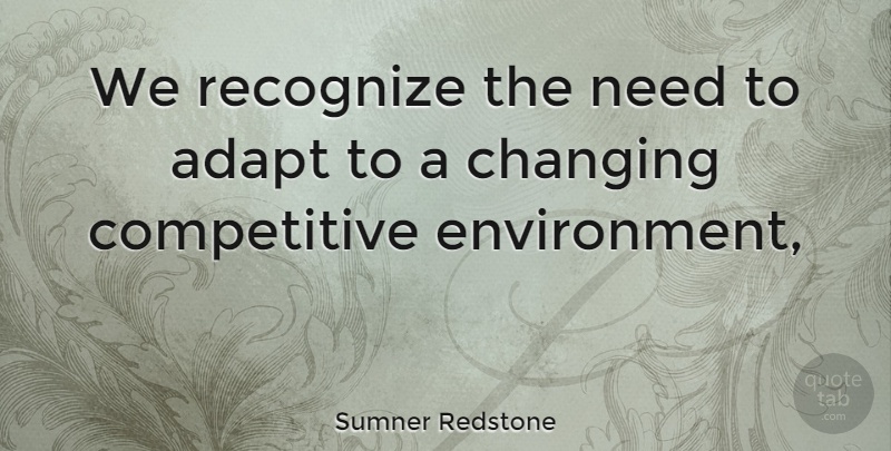 Sumner Redstone Quote About Adapt, Changing, Recognize: We Recognize The Need To...