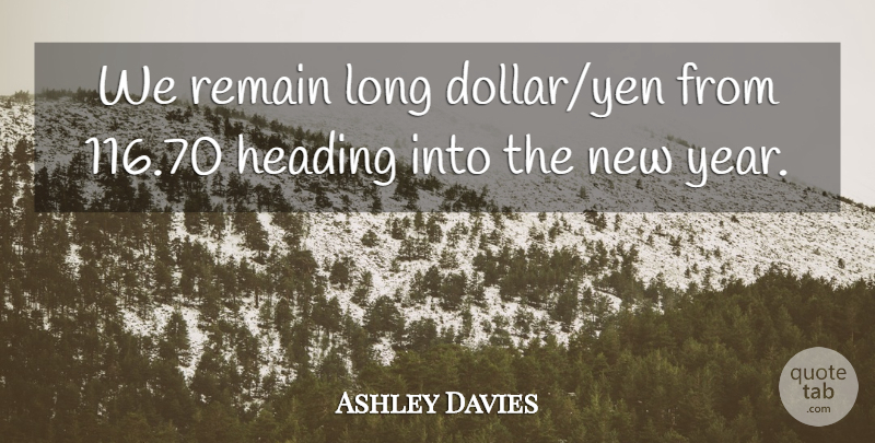 Ashley Davies Quote About Heading, Remain: We Remain Long Dollar Yen...