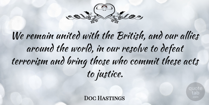 Doc Hastings Quote About Justice, World, Allies: We Remain United With The...