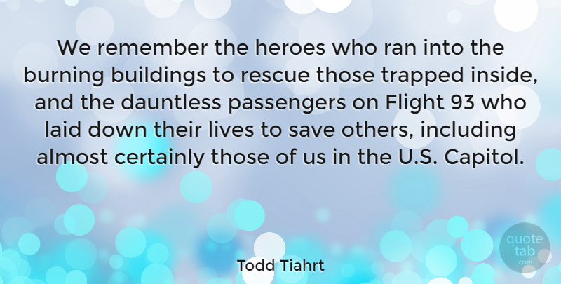 Todd Tiahrt Quote About Hero, Burning, Remember: We Remember The Heroes Who...