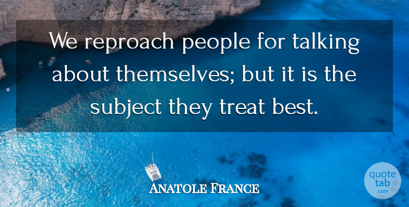 Anatole France Quote About Talking, Self, People: We Reproach People For Talking...