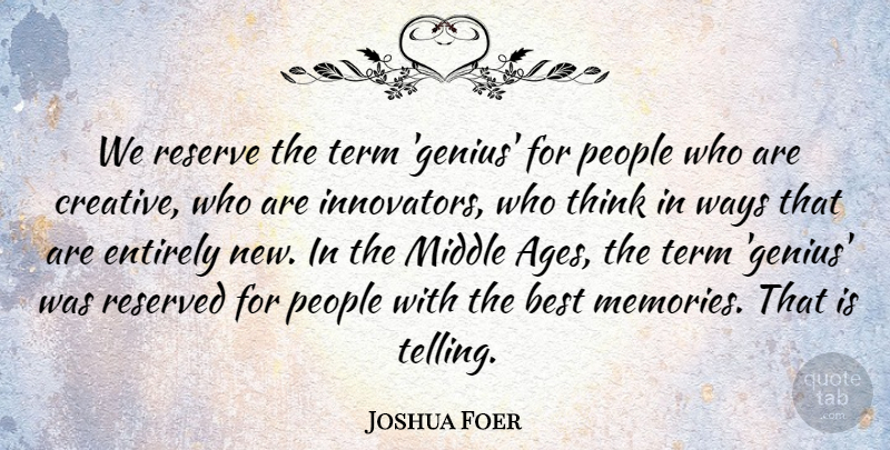 Joshua Foer Quote About Best, Entirely, Middle, People, Reserve: We Reserve The Term Genius...