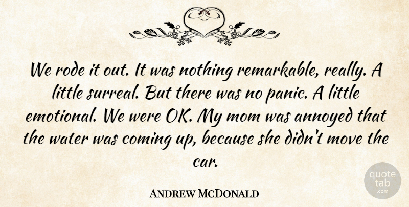 Andrew McDonald Quote About Annoyed, Coming, Mom, Move, Rode: We Rode It Out It...