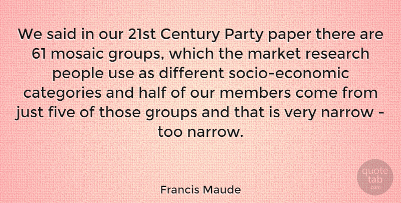 Francis Maude Quote About Categories, Century, Five, Groups, Half: We Said In Our 21st...