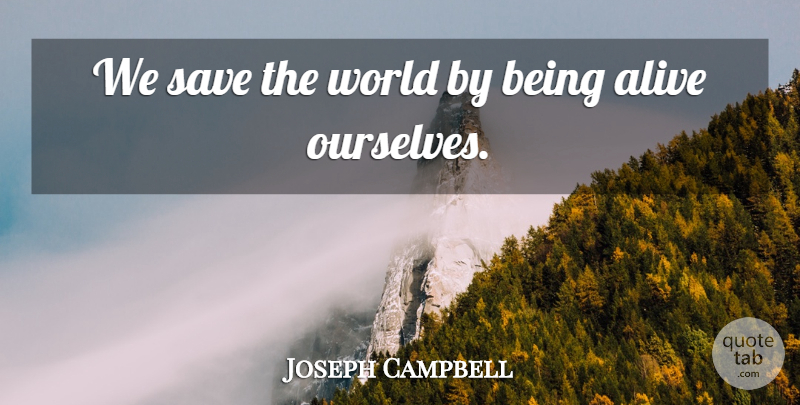 Joseph Campbell Quote About Inspirational, World, Alive: We Save The World By...