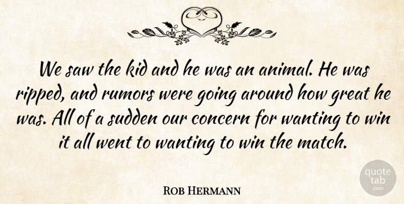 Rob Hermann Quote About Concern, Great, Kid, Rumors, Saw: We Saw The Kid And...