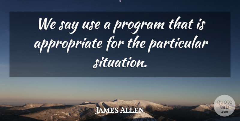 James Allen Quote About Particular, Program: We Say Use A Program...