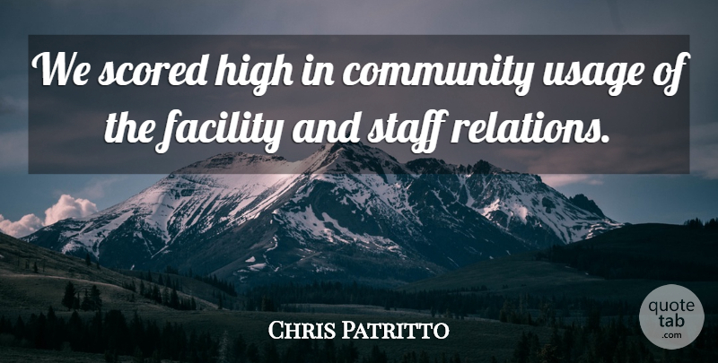 Chris Patritto Quote About Community, Facility, High, Staff: We Scored High In Community...