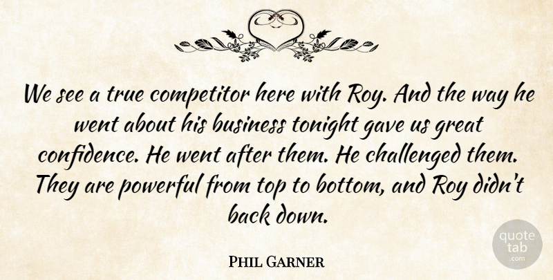 Phil Garner Quote About Business, Challenged, Competitor, Gave, Great: We See A True Competitor...