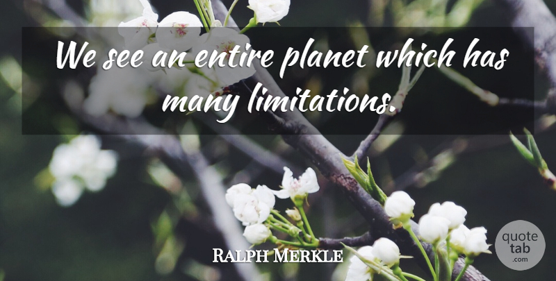 Ralph Merkle Quote About Planets, Limitation: We See An Entire Planet...