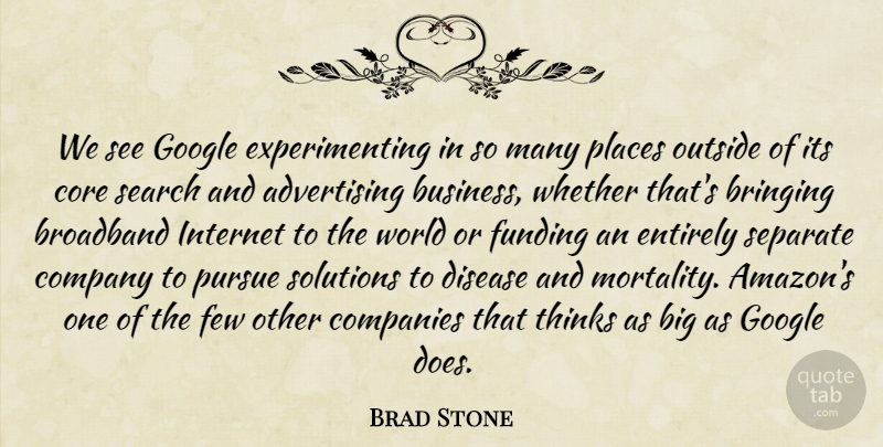 Brad Stone Quote About Advertising, Bringing, Broadband, Business, Companies: We See Google Experimenting In...