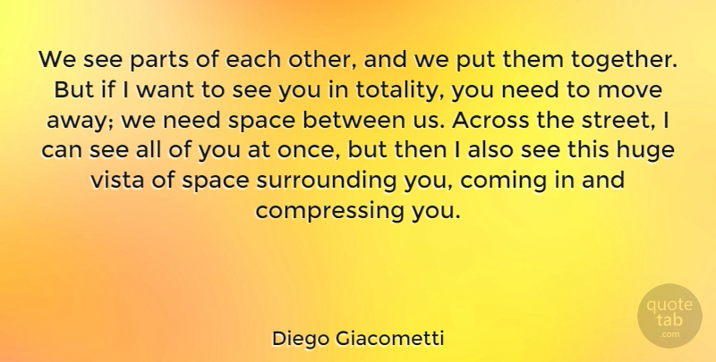 Diego Giacometti Quote About Across, Coming, Huge, Move, Parts: We See Parts Of Each...